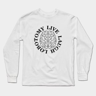 Live, Laugh, Lobotomy Long Sleeve T-Shirt